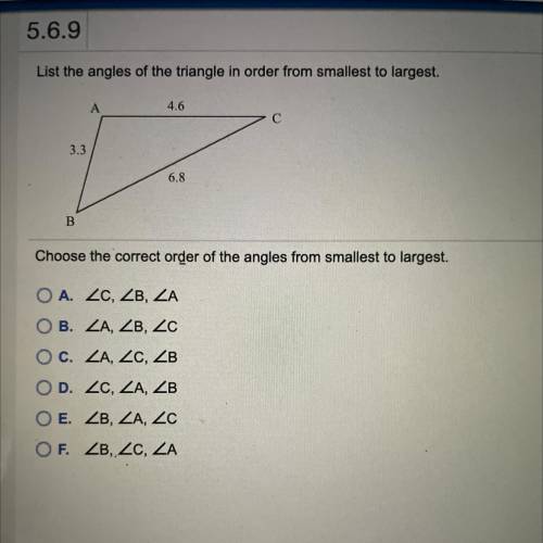 List the angles of the triangle in order from smallest to largest.

A
4.6
С
3.3
6.8
B
Choose the c