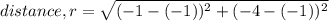 distance, r = \sqrt{(-1 -(-1))^2 +(-4 -(-1))^2 }