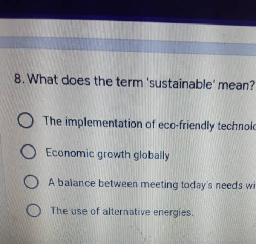 8. What does the term 'sustainable mean? *​