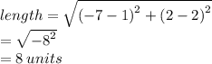 length =  \sqrt{ {( - 7 - 1)}^{2}  +  {(2 - 2)}^{2} }  \\  =  \sqrt{ { - 8}^{2} }  \\  = 8 \: units