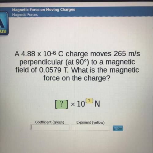 50 POINTS‼️‼️‼️‼️‼️

A 4.88 x 10-6 C charge moves 265 m/s
perpendicular (at 90°) to a magnetic
fie