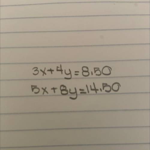 Solve for y and x 
3x+4y=18.50. 5x+8y=14.50