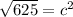 \sqrt{625}=c^{2}