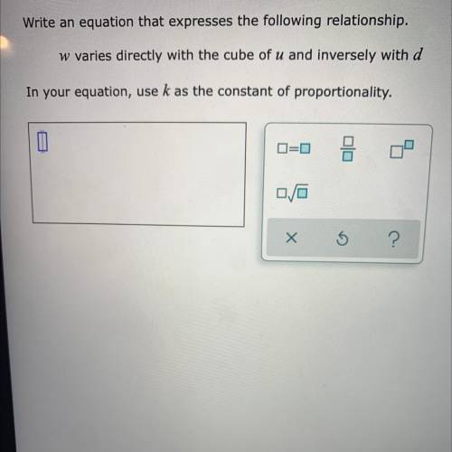 Write an equation that expresses the following relationship.

W
varies directly with the cube of u