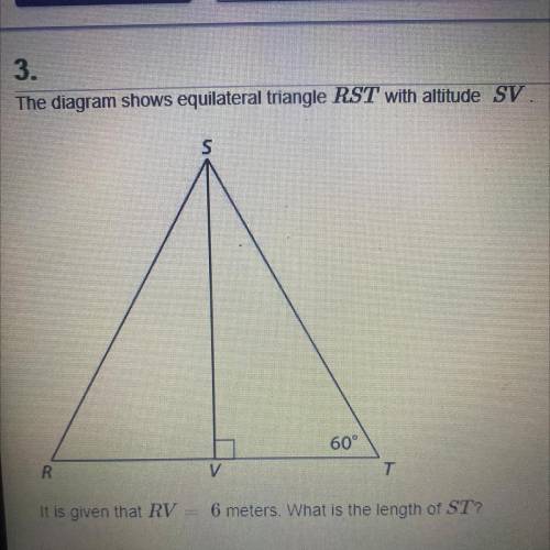 The diagram shows equilateral triangle RST with altitude SV

It is given that RV = 6 meters. What
