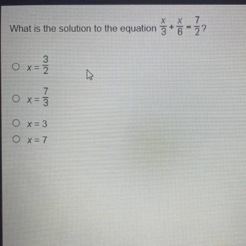 X X 7

What is the solution to the equation 3+ 6 = ?
3
OX= 2
7
OX=3
O x= 3
O x=7