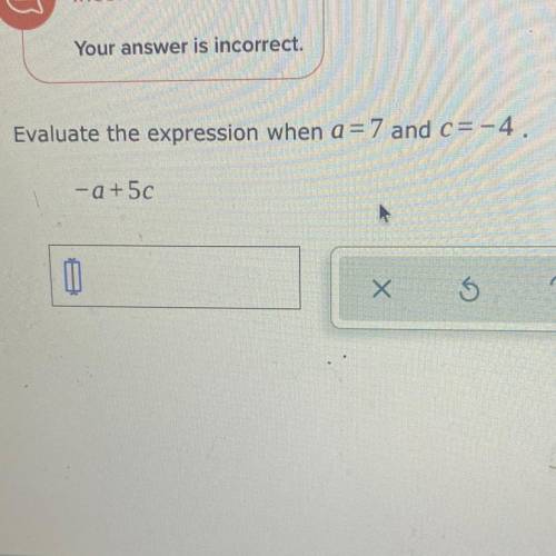 Evaluate the expression when a = 7 and c= -4.
-a+5c
pls help