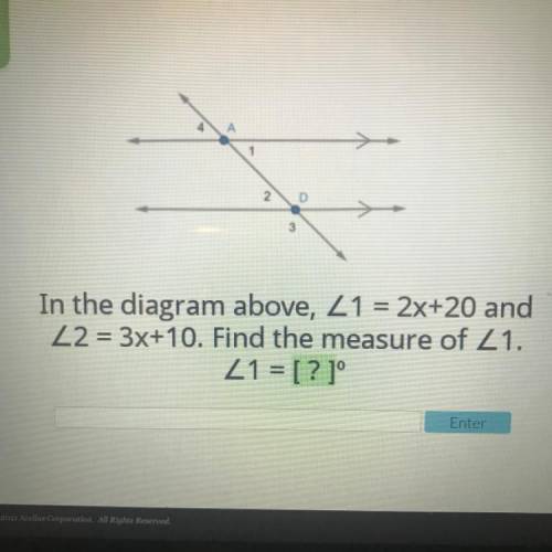 2

D
3
In the diagram above, Z1 = 2x+20 and
Z2 = 3x+10. Find the measure of 21.
Z1 = [ ? 10