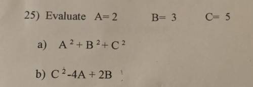 Evaluate A= 2
B= 3
C= 5
) A2+B 2+ C2
C2-4A + 2B