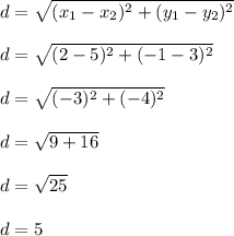 d = \sqrt{(x_1 - x_2)^2 + (y_1 - y_2)^2}\\\\d = \sqrt{(2-5)^2 + (-1-3)^2}\\\\d = \sqrt{(-3)^2 + (-4)^2}\\\\d = \sqrt{9 + 16}\\\\d = \sqrt{25}\\\\d = 5\\\\