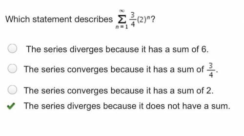 Which statement describes ?

The series diverges because it has a sum of 6.
The series converges b