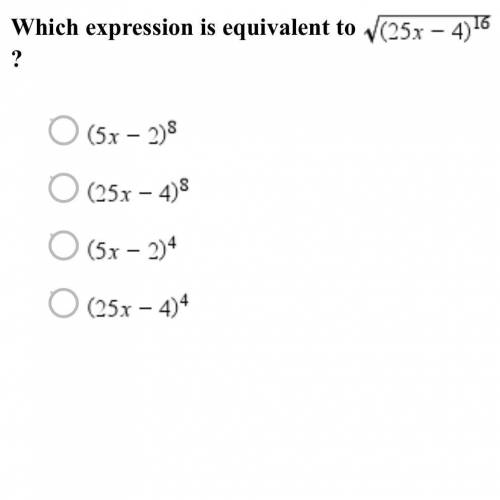 Which expression is equivalent to (25x-4)^16? a.(5x-2)^8 b.(25x-4)^8 c.(5x-2)^4 d.(25x-4)^4