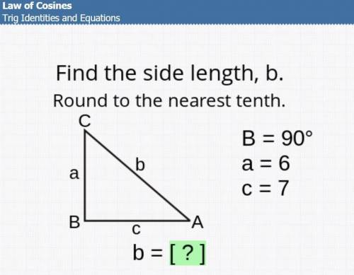 Find the side length, b.
Round to the nearest tenth.
B=90°
a=6
c=7