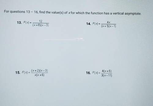 For questions 13 - 16, find value(s) of x for which the function has a vertical asymptote. Please s