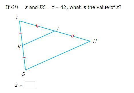 GEOMETRY help please! Thank you. If GH=z and IK=z–42, what is the value of z?