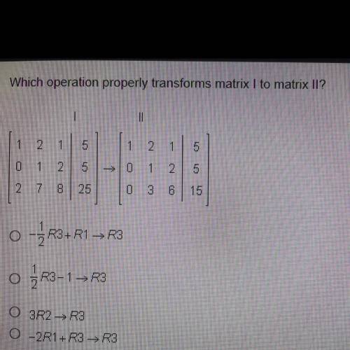Which operation properly transforms matrix I to matrix II?

II
1.
2
1
1
2
1
5
0 1
2
5
→
0
1
2
5
2
