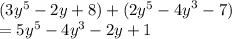(3 {y}^{5}  - 2y + 8) + (2 {y}^{5}  -  {4y}^{3}  - 7) \\  = 5 {y}^{5}  - 4 {y}^{3}  - 2y + 1