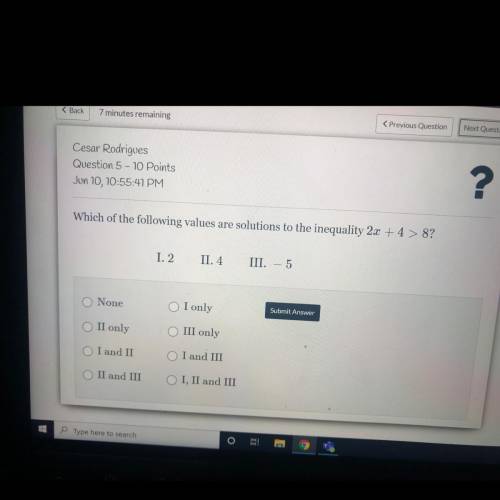 Which of the following values are solutions to the inequality 2x + 4 > 8?

I. 2
II. 4.
III.-5
