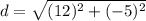 d=\sqrt{(12)^2+(-5)^2}