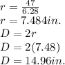 r=\frac{47}{6.28} \\r=7.484 in.\\D=2r\\D=2(7.48)\\D=14.96 in.