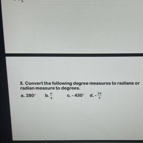 Convert the following degrees measures to radians or radian Measure to degrees (please help asap)