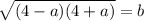 \sqrt{(4-a)(4+a)} =b