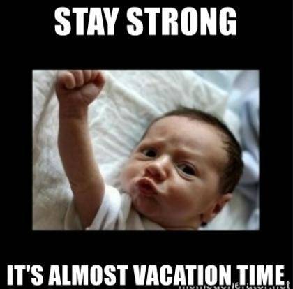 Stay strong it's almost vacation time! Sheeeeeeeeeeeeeeeeeeeesh