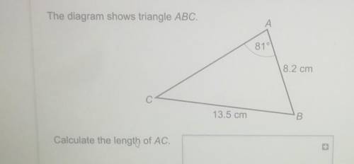 The diagram shows triangle ABC.

A = 81°AB = 8.2 cmBC = 13.5 cmCalculate the length of AC.​