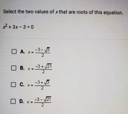 Select the two values of x that are roots of this equation. x2 + 3x - 3 = 0

A. X- 2 B. X = -3 +72