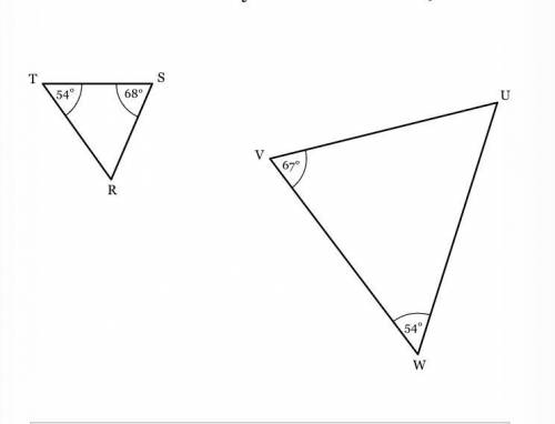 Determine if triangle RST and triangle

UVW are or are not similar, and, if they are, state how yo