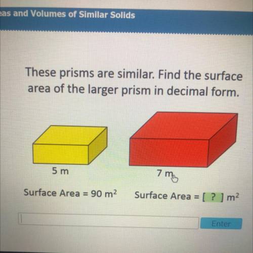 These prisms are similar. Find the surface

area of the larger prism in decimal form.
5 m
7 min
Su