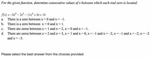 For the given function, determine consecutive values of x between which each real zero is located.
