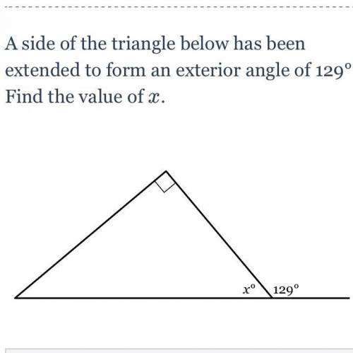 A side of the triangle below has been extended to form an exterior angle of 129°. Find the value of