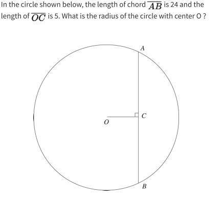 In the circle shown below, The length of chord AB is 24 and the length of OC is 5. What is the radi