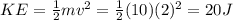 KE = \frac{1}{2} mv^{2} = \frac{1}{2} (10)(2)^{2} =20J