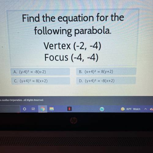 Find the equation for the

following parabola.
Vertex (-2,-4)
Focus (-4,-4)
A. (7-4)2 = -8(x-2)
B.