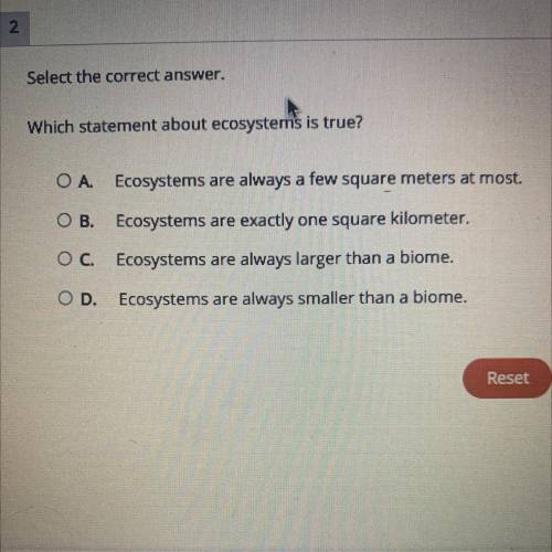 Which statement about ecosystems is true ?

A. Ecosystems are always a few square meters at most
B
