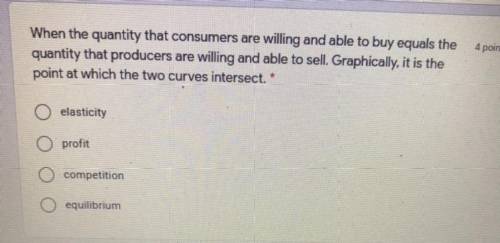 Any help 70 points

When the quantity that consumers are willing and able to buy equals the quanti