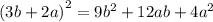 { (3b + 2a)}^{2} = 9 {b}^{2}  + 12ab + 4 {a}^{2}
