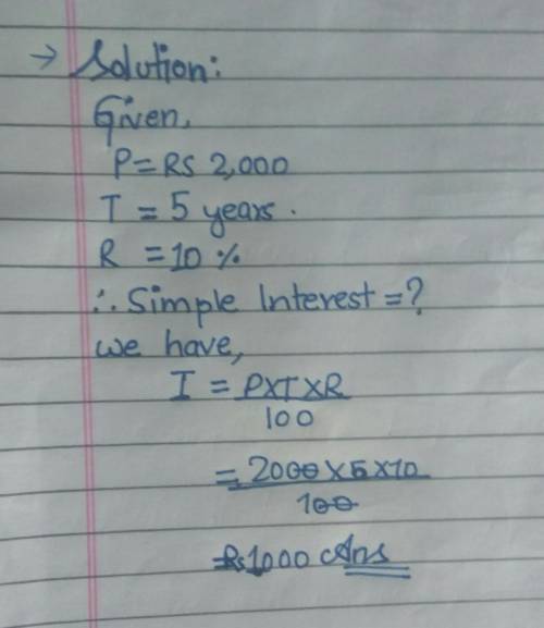 Find the simple interest and amount in the following cases.

p=Rs.2,000,T=5Years, R=10%​