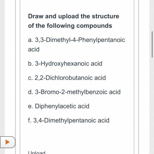 Draw and upload the structure

of the following compounds
a. 3,3-Dimethyl-4-Phenylpentanoic
acid
b