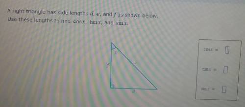 2. A right triangle has side lengths d ,e, and f. (SHOWN IN THE PICTURE). Use the lengths to find.