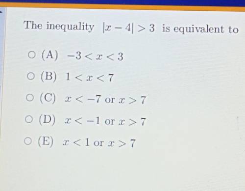 The inequality |3-4| > 3 is equivalent to O (A) -3 7 O (D) x < -1 or 2 >7 O (E) r < 1 o