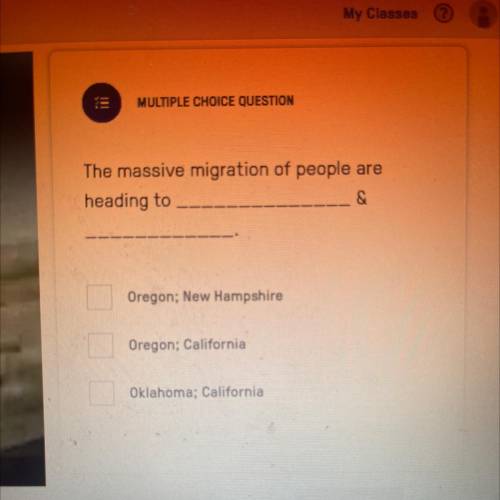 E

MULTIPLE CHOICE QUESTION
The massive migration of people are
heading to
&
Oregon; New Hamps