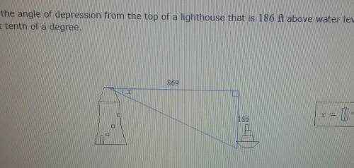 Find x, the angle of depression from the top of a lighthouse that is 186 ft above water level to th