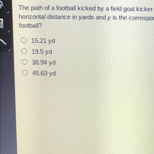 The path of a football kicked by a field goal kicker can be modeled by the equation y = - 0.04x ^ 2