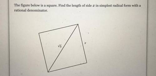 The figure below is a square. Find the length of side x in simplest radical form with a

rational