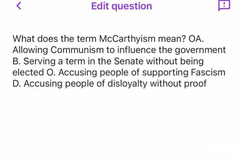 What does the term McCarthyism mean? OA. Allowing Communism to influence the government B. Serving