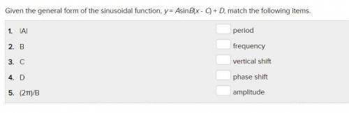 Given the general form of the sinusoidal function, y = AsinB(x - C) + D, match the following items.