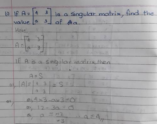 Pls help ..if A =[4 3] is a singular matrix, find 'a'[ a 3]​